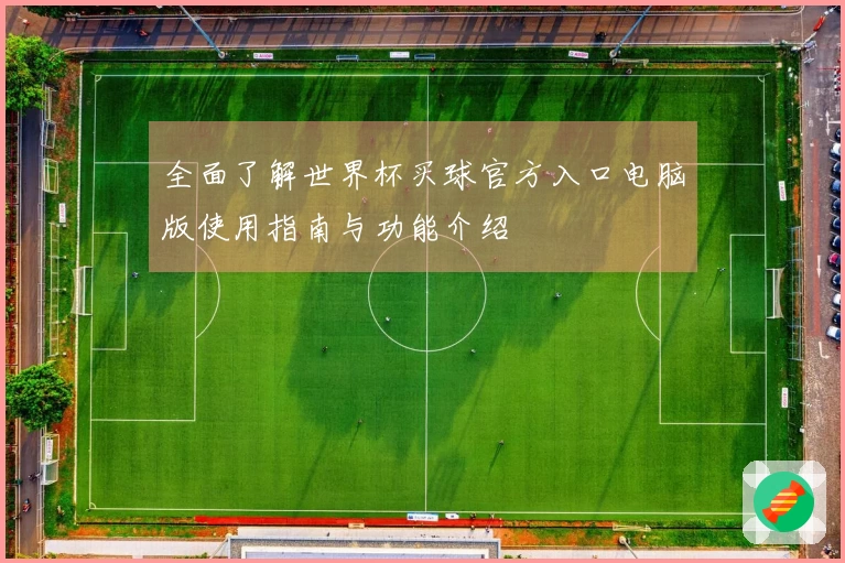 全面了解世界杯买球官方入口电脑版使用指南与功能介绍