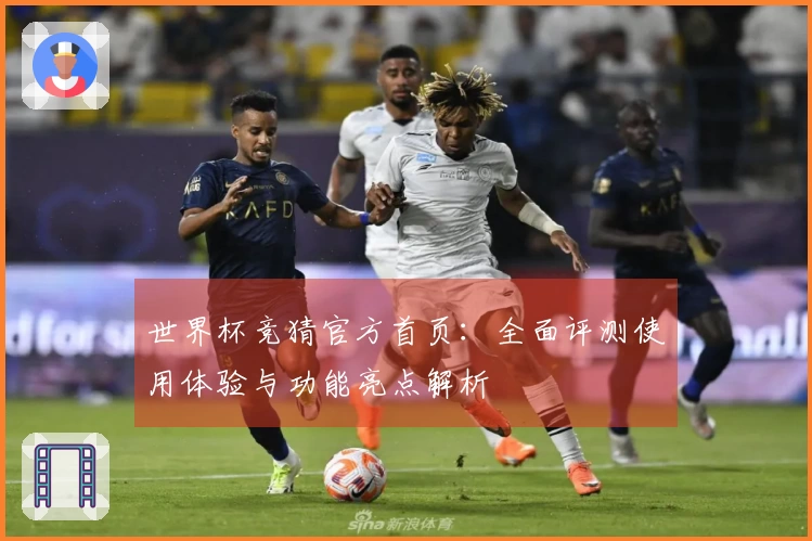 世界杯竞猜官方首页：全面评测使用体验与功能亮点解析
